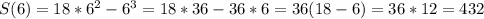 S(6) = 18*6^2 - 6^3 = 18*36 -36*6 =36(18-6)=36*12 = 432