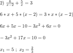 2) \ \frac{6}{x-2} + \frac{5}{x} =3 \\ \\ 6*x + 5*(x-2) = 3*x*(x-2) \\ \\ 6x + 5x-10 - 3x^2+6x = 0 \\ \\ -3x^2+17x-10=0 \\ \\ x_{1} = 5 \ ; \ x_{2} = \frac{2}{3}