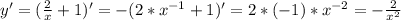 y'=( \frac{2}{x} +1)'=-(2*x^{-1}+1)'=2*(-1)*x^{-2}=- \frac{2}{ x^{2} }