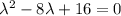 \lambda^2-8\lambda+16=0