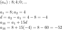 (a_n):8;4;0;...\\\\&#10;a_1=8;a_2=4\\d=a_2-a_1=4-8=-4\\a_{16}=a_1+15d\\a_{16}=8+15(-4)=8-60=-52