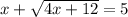 x+ \sqrt{4x+12} =5