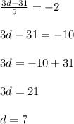 \frac{3d-31}{5}=-2\\\\3d-31=-10\\\\3d=-10+31\\\\3d=21\\\\d=7