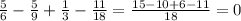 \frac{5}{6}- \frac{5}{9} + \frac{1}{3}- \frac{11}{18}= \frac{15-10+6-11}{18} =0