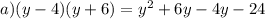 a) (y-4)(y+6)= y^{2} +6y-4y-24