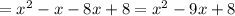 =x^{2}-x-8x+8=x^{2}-9x+8