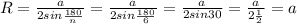 R= \frac{a}{2sin \frac{180}{n} } =\frac{a}{2sin \frac{180}{6} }=\frac{a}{2sin 30 }=\frac{a}{2 \frac{1}{2}}= a