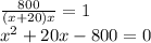 \frac{800}{(x+20)x}=1 \\ x^{2} +20x-800=0