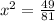 x^{2}= \frac{49}{81}