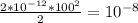 \frac{2*10 ^{-12}*100^2 }{2} =10 ^{-8}