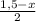 \frac{1,5 - x}{2}