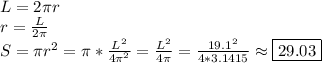 L=2 \pi r&#10;\\&#10;r= \frac{L}{2 \pi } &#10;\\&#10;S= \pi r^2= \pi *\frac{L^2}{4 \pi^2 } =\frac{L^2}{4 \pi } =\frac{19.1^2}{4*3.1415 } \approx\boxed{29.03}