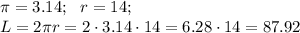 \pi=3.14;\ \ r=14;\\&#10;L=2\pi r=2\cdot3.14\cdot14=6.28\cdot14=87.92