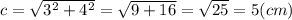 c= \sqrt{3^{2}+4^{2}} = \sqrt{9+16} = \sqrt{25} =5 (cm)