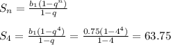 S_n= \frac{b_1(1-q^n)}{1-q} \\ \\ S_4= \frac{b_1(1-q^4)}{1-q} = \frac{0.75(1-4^4)}{1-4} =63.75