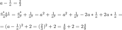 a- \frac{1}{a}= \frac{2}{3}\\\\ \frac{a^4+1}{a^2}= \frac{a^4}{a^2} + \frac{1}{a^2}= a^2+\frac{1}{a^2}=a^2+\frac{1}{a^2}-2a* \frac{1}{a}+2a* \frac{1}{a}=\\\\=(a- \frac{1}{a})^2+2=( \frac{2}{3})^2 +2= \frac{4}{9}+2=2 \frac{4}{9}