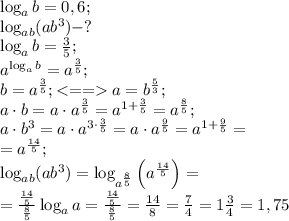 \log_ab=0,6;\\&#10;\log_{ab}(ab^3)-?\\&#10;\log_ab=\frac35;\\&#10;a^{\log_ab}=a^{\frac35};\\&#10;b=a^\frac35;a=b^\frac53;\\&#10;a\cdot b=a\cdot a^\frac35=a^{1+\frac35}=a^\frac85;\\&#10;a\cdot b^3=a\cdot a^{3\cdot\frac35}=a\cdot a^{\frac{9}{5}}=a^{1+\frac95}=\\&#10;=a^\frac{14}{5};\\&#10;\log_{ab}(ab^3)=\log_{a^\frac85}\left(a^{\frac{14}{5}}\right)=\\&#10;=\frac{\frac{14}{5}}{\frac{8}{5}}\log_aa=\frac{\frac{14}{5}}{\frac{8}{5}}=\frac{14}{8}=\frac74=1\frac34=1,75