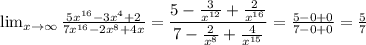 \lim_{x \to \infty} \frac{5x^{16}-3x^4+2}{7x^{16}-2x^8+4x} = \dfrac{5- \frac{3}{x^{12}} + \frac{2}{x^{16}} }{7- \frac{2}{x^8}+ \frac{4}{x^{15}} } = \frac{5-0+0}{7-0+0} = \frac{5}{7}