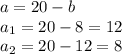 a=20-b \\ a_1=20-8=12 \\ a_2=20-12=8