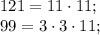 121=11\cdot11;\\&#10;99=3\cdot3\cdot11;