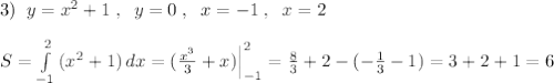 3)\; \; y=x^2+1\; ,\; \; y=0\; ,\; \; x=-1\; ,\; \; x=2\\\\S=\int\limits^2_{-1}\, (x^2+1)\, dx=(\frac{x^3}{3}+x)\Big |_{-1}^2=\frac{8}{3}+2-(-\frac{1}{3}-1)=3+2+1=6