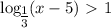 \log_\big{ \frac{1}{3} }(x-5)\ \textgreater \ 1