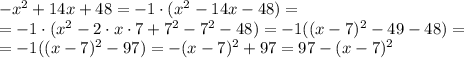 -x^2+14x+48=-1\cdot(x^2-14x-48)=\\&#10;=-1\cdot(x^2-2\cdot x\cdot7+7^2-7^2-48)=-1((x-7)^2-49-48)=\\&#10;=-1((x-7)^2-97)=-(x-7)^2+97=97-(x-7)^2
