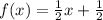 f(x)=\frac{1}{2} x+\frac{1}{2}