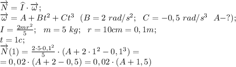 \overrightarrow{N}=\widehat{I}\cdot\overrightarrow{\omega};\\&#10;\overrightarrow\omega=A+Bt^2+Ct^3\ \ (B=2\ rad/s^2;\ \ C=-0,5\ rad/s^3\ \ A-?);\\&#10;I=\frac{2mr^2}{5};\ \ m=5\ kg;\ \ r=10 cm=0,1 m;\\&#10;t=1c;\\&#10;\overrightarrow{N}(1)=\frac{2\cdot5\cdot0,1^2}{5}\cdot(A+2\cdot1^2-0,1^3)=\\&#10;=0,02\cdot(A+2-0,5)=0,02\cdot(A+1,5)