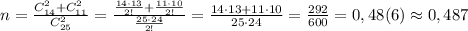 n=\frac{C_{14}^2+C_{11}^2}{C_{25}^2}=\frac{\frac{14\cdot 13}{2!}+\frac{11\cdot 10}{2!}}{\frac{25\cdot 24}{2!}}=\frac{14\cdot 13+11\cdot 10}{25\cdot 24}=\frac{292}{600}=0,48(6)\approx 0,487