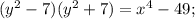 (y^{2}-7)(y^2+7)= x^{4}-49;