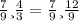 \frac{7}{9} и \frac{4}{3} = \frac{7}{9} и \frac{12}{9}