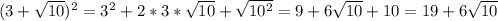 (3+ \sqrt{10})^2 = 3^2+2*3* \sqrt{10} + \sqrt{10^2} =9+6 \sqrt{10} +10=19+6 \sqrt{10}