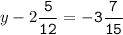 y-2\tt\displaystyle\frac{5}{12}=-3\frac{7}{15}