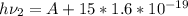 h \nu_2 = A + 15*1.6*10^{-19}