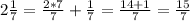 2 \frac{1}{7} = \frac{2*7}{7} + \frac{1}{7} = \frac{14+1}{7} = \frac{15}{7}