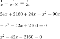 \frac{1}{x}+ \frac{1}{x+90}= \frac{1}{24} \\ \\ 24x+2160+24x=x^2+90x \\ \\ -x^2-42x+2160=0 \\ \\ x^2+42x-2160=0