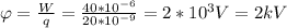 \varphi = \frac{W}{q} = \frac{40*10 ^{-6} }{20*10 ^{-9} } =2*10 ^{3}V=2kV