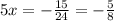 5x= - \frac{15}{24}=- \frac{5}{8}