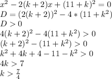 x^2-2(k+2)x+(11+k)^2=0\\D=(2(k+2))^2-4*(11+k^2)\\D0\\4(k+2)^2-4(11+k^2)0\\(k+2)^2-(11+k^2)0\\k^2+4k+4-11-k^20\\4k7\\k\frac{7}{4}