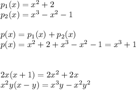 p_1(x)=x^2+2\\p_2(x)=x^3-x^2-1\\\\p(x)=p_1(x)+p_2(x)\\p(x)=x^2+2+x^3-x^2-1=x^3+1\\\\\\2x(x+1)=2x^2+2x\\x^2y(x-y)=x^3y-x^2y^2&#10;