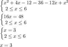 \begin{Bmatrix}x^2 +4x-12=36-12x+x^2 \\ 2\le x\le 6\qquad \qquad \qquad \qquad \end{matrix} \\ \\ \begin{Bmatrix}16x=48\; \; \;\\ 2\le x\le 6\end{matrix} \\ \\ \begin{Bmatrix}x=3\qquad\\ 2\le x\le 6\end{matrix} \\ \\ x=3