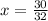 x= \frac{30}{32}