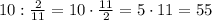 10:\frac2{11}=10\cdot\frac{11}2=5\cdot11=55