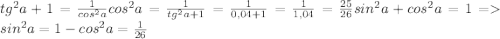 tg^2a+1=\frac{1}{cos^2a} cos^2a=\frac{1}{tg^2a+1}=\frac{1}{0,04+1}=\frac{1}{1,04}=\frac{25}{26} sin^2a+cos^2a=1 = sin^2a=1-cos^2a=\frac{1}{26}