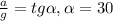 \frac{a}{g}=tg \alpha , \alpha =30