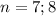 n=7;8