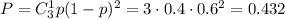 P=C^1_3p(1-p)^2=3\cdot0.4\cdot0.6^2=0.432