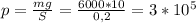 p= \frac{mg}{S}= \frac{6000*10}{0,2} =3*10^5