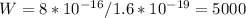 W=8*10^{-16}/1.6*10^{-19}=5000